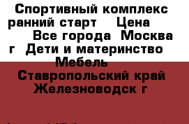 Спортивный комплекс ранний старт  › Цена ­ 6 500 - Все города, Москва г. Дети и материнство » Мебель   . Ставропольский край,Железноводск г.
